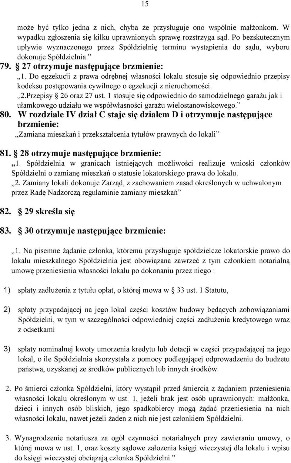 Do egzekucji z prawa odrębnej własności lokalu stosuje się odpowiednio przepisy kodeksu postępowania cywilnego o egzekucji z nieruchomości. 2.Przepisy 26 oraz 27 ust.