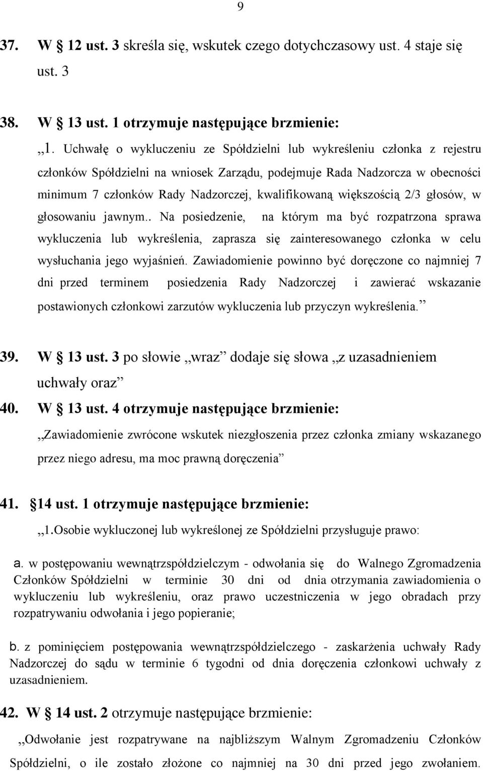 większością 2/3 głosów, w głosowaniu jawnym.. Na posiedzenie, na którym ma być rozpatrzona sprawa wykluczenia lub wykreślenia, zaprasza się zainteresowanego członka w celu wysłuchania jego wyjaśnień.