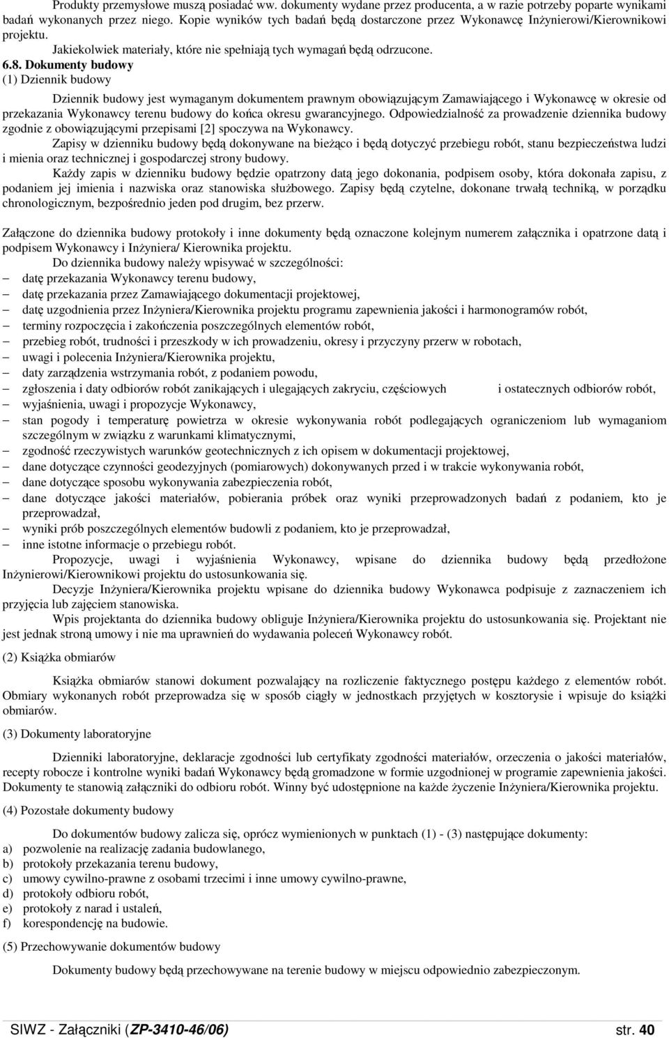 Dokumenty budowy (1) Dziennik budowy Dziennik budowy jest wymaganym dokumentem prawnym obowiązującym Zamawiającego i Wykonawcę w okresie od przekazania Wykonawcy terenu budowy do końca okresu