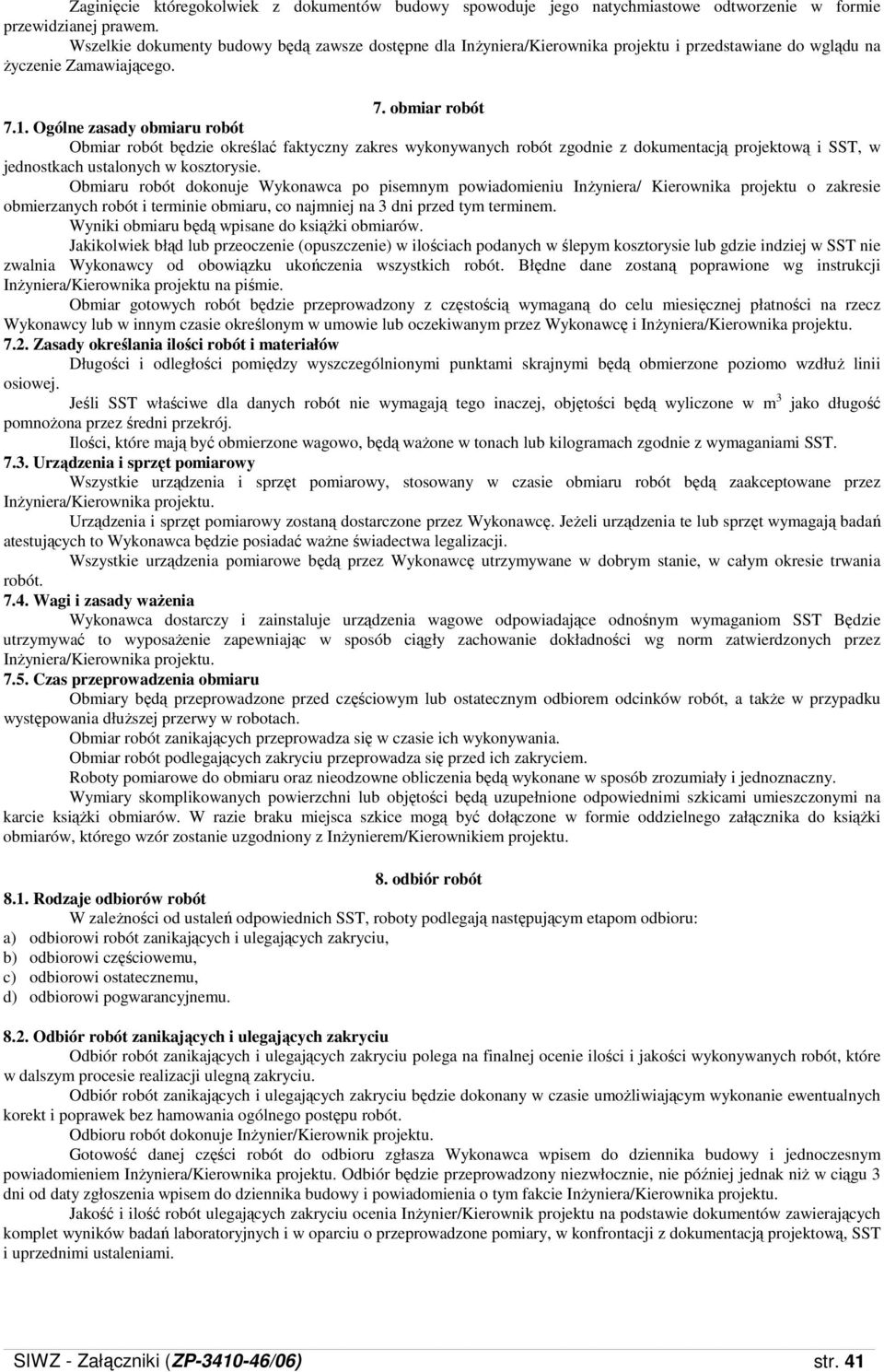 Ogólne zasady obmiaru robót Obmiar robót będzie określać faktyczny zakres wykonywanych robót zgodnie z dokumentacją projektową i SST, w jednostkach ustalonych w kosztorysie.