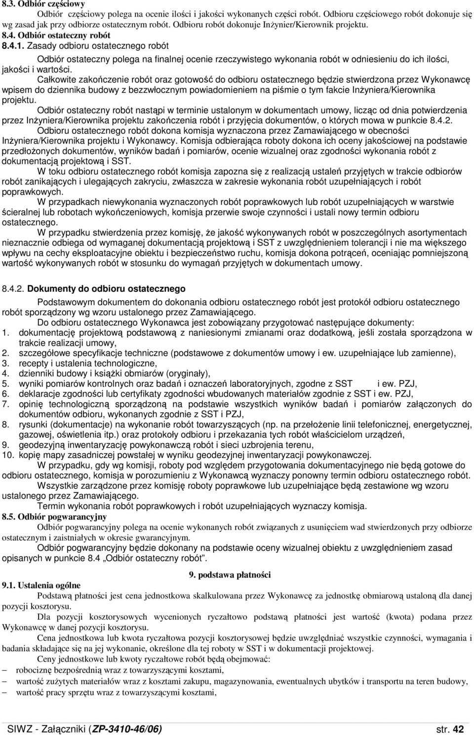 Zasady odbioru ostatecznego robót Odbiór ostateczny polega na finalnej ocenie rzeczywistego wykonania robót w odniesieniu do ich ilości, jakości i wartości.