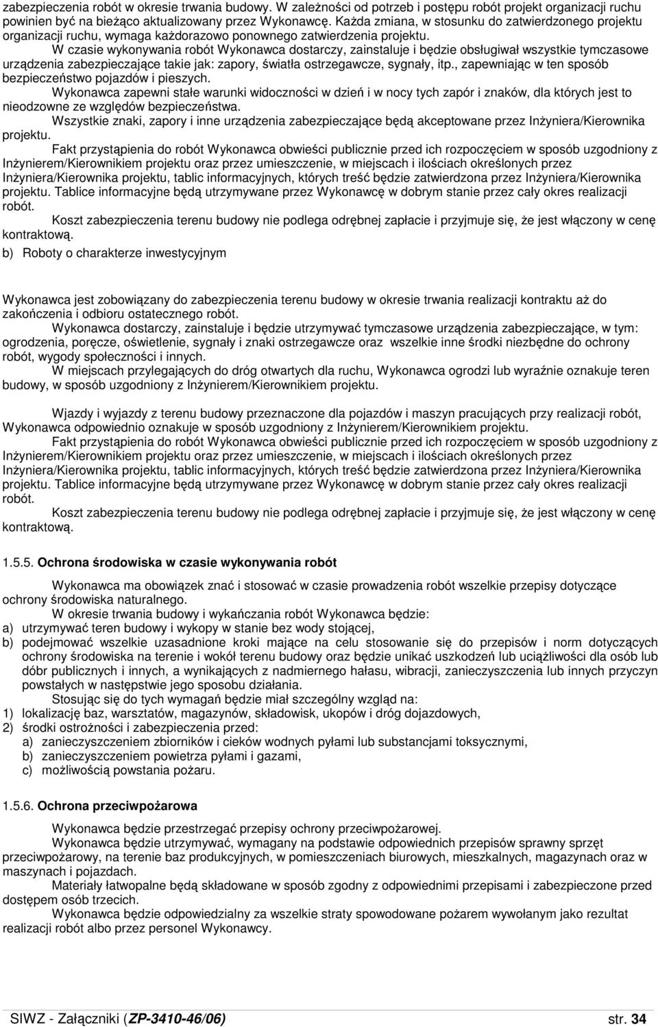 W czasie wykonywania robót Wykonawca dostarczy, zainstaluje i będzie obsługiwał wszystkie tymczasowe urządzenia zabezpieczające takie jak: zapory, światła ostrzegawcze, sygnały, itp.