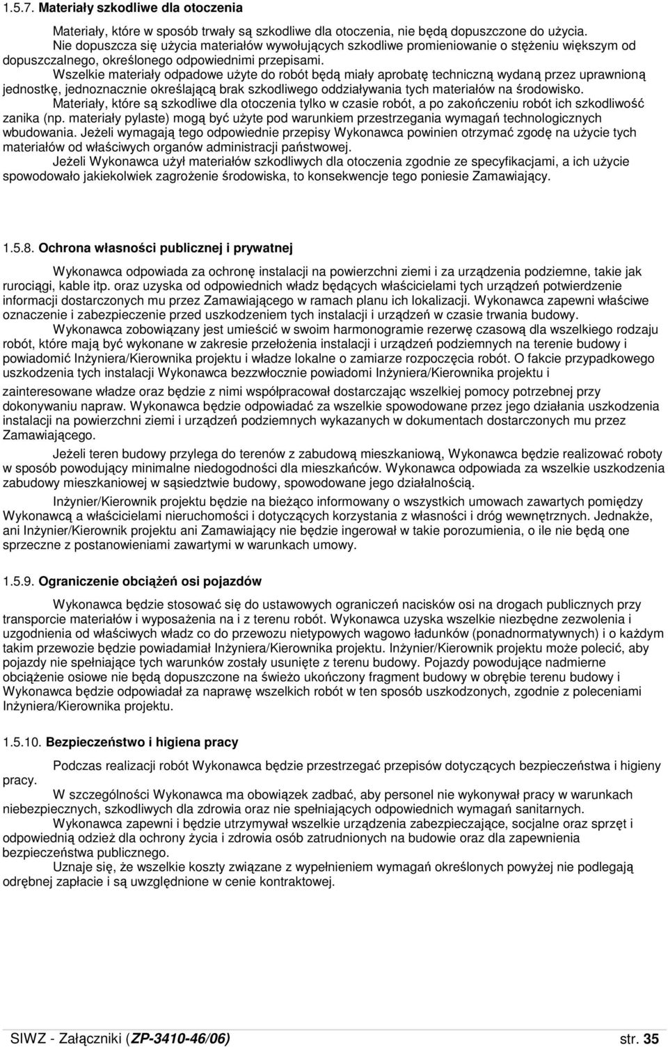 Wszelkie materiały odpadowe uŝyte do robót będą miały aprobatę techniczną wydaną przez uprawnioną jednostkę, jednoznacznie określającą brak szkodliwego oddziaływania tych materiałów na środowisko.