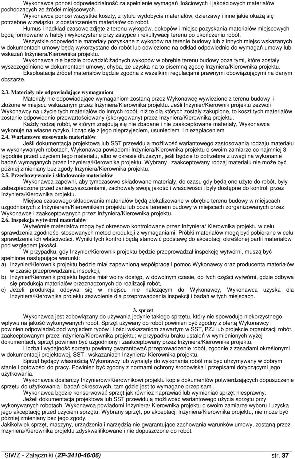 Humus i nadkład czasowo zdjęte z terenu wykopów, dokopów i miejsc pozyskania materiałów miejscowych będą formowane w hałdy i wykorzystane przy zasypce i rekultywacji terenu po ukończeniu robót.