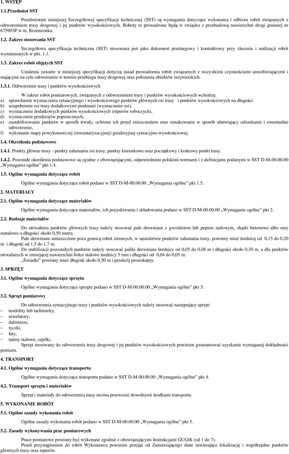 Zakres stosowania SST Szczegółowa specyfikacja techniczna (SST) stosowana jest jako dokument przetargowy i kontraktowy przy zleceniu i realizacji robót wymienionych w pkt. 1.1. 1.3.