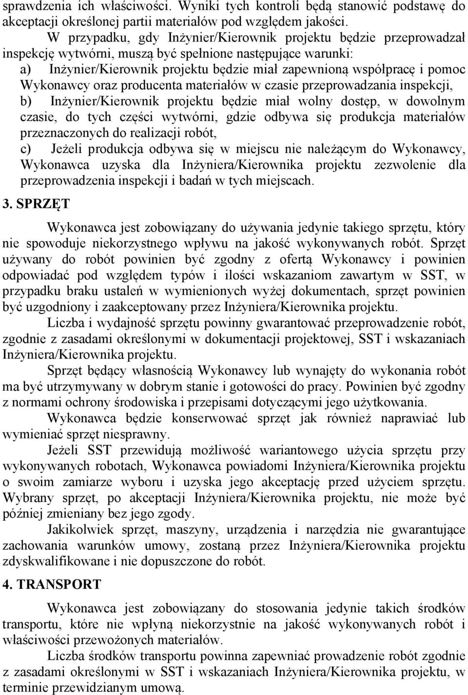 Wykonawcy oraz producenta materiałów w czasie przeprowadzania inspekcji, b) Inżynier/Kierownik projektu będzie miał wolny dostęp, w dowolnym czasie, do tych części wytwórni, gdzie odbywa się