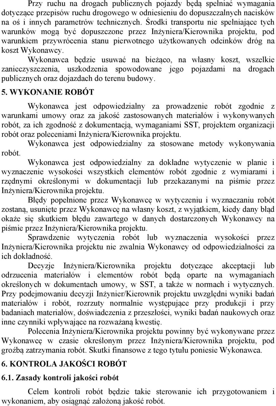 Wykonawca będzie usuwać na bieżąco, na własny koszt, wszelkie zanieczyszczenia, uszkodzenia spowodowane jego pojazdami na drogach publicznych oraz dojazdach do terenu budowy. 5.