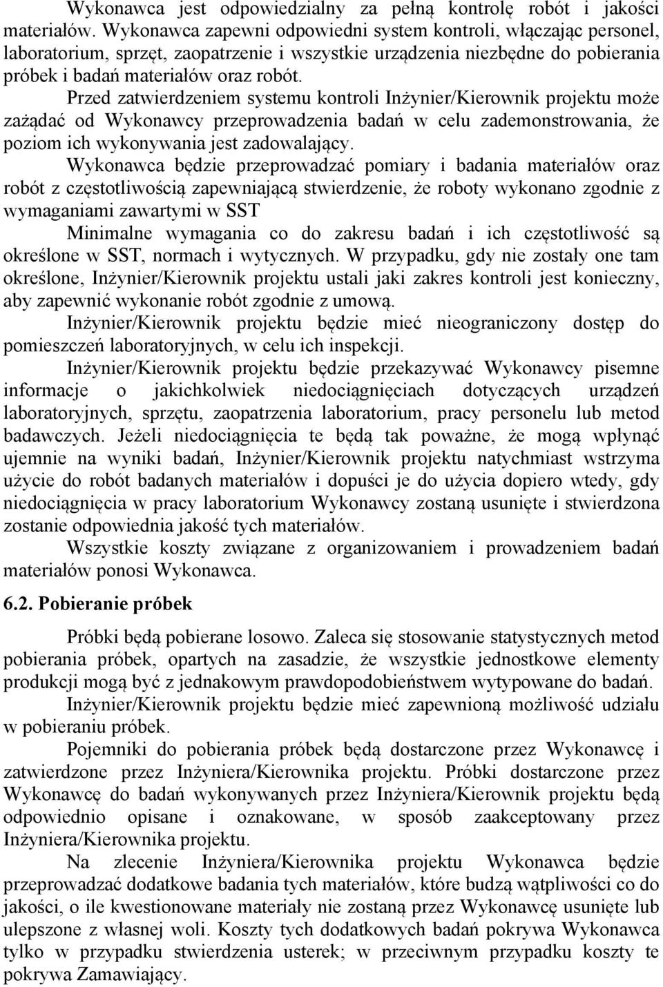 Przed zatwierdzeniem systemu kontroli Inżynier/Kierownik projektu może zażądać od Wykonawcy przeprowadzenia badań w celu zademonstrowania, że poziom ich wykonywania jest zadowalający.