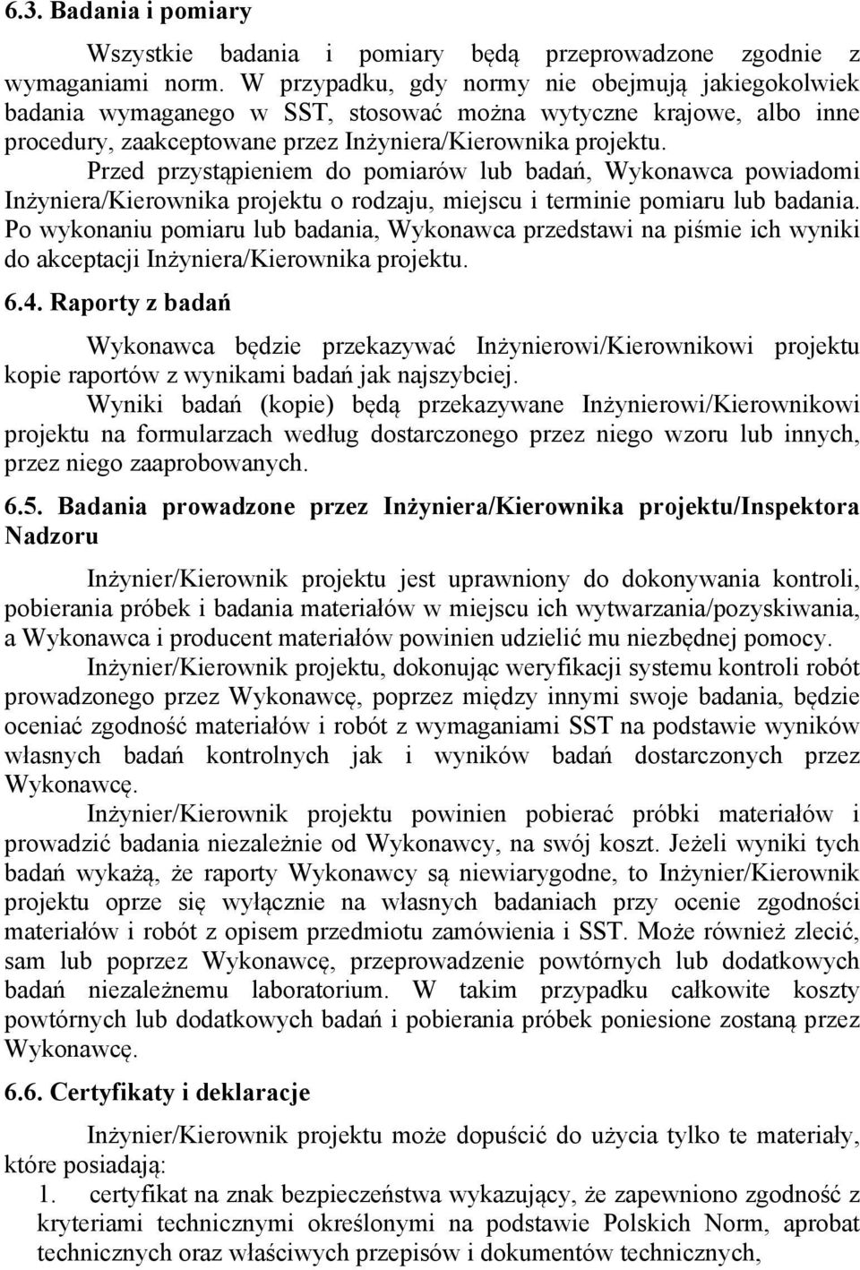 Przed przystąpieniem do pomiarów lub badań, Wykonawca powiadomi Inżyniera/Kierownika projektu o rodzaju, miejscu i terminie pomiaru lub badania.