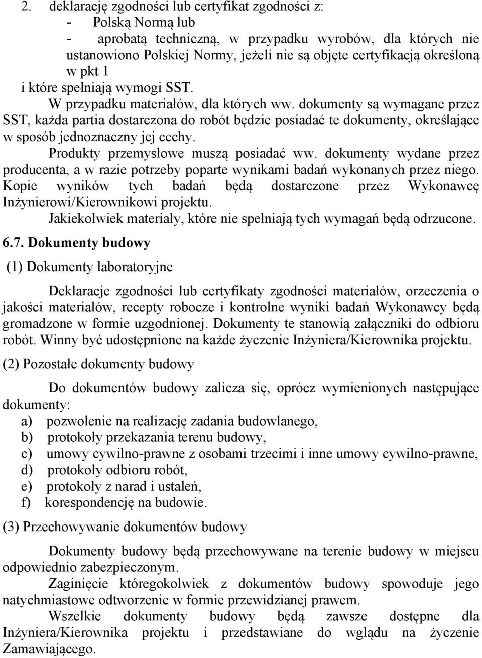 dokumenty są wymagane przez SST, każda partia dostarczona do robót będzie posiadać te dokumenty, określające w sposób jednoznaczny jej cechy. Produkty przemysłowe muszą posiadać ww.