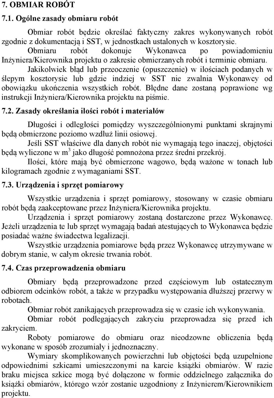 Jakikolwiek błąd lub przeoczenie (opuszczenie) w ilościach podanych w ślepym kosztorysie lub gdzie indziej w SST nie zwalnia Wykonawcy od obowiązku ukończenia wszystkich robót.