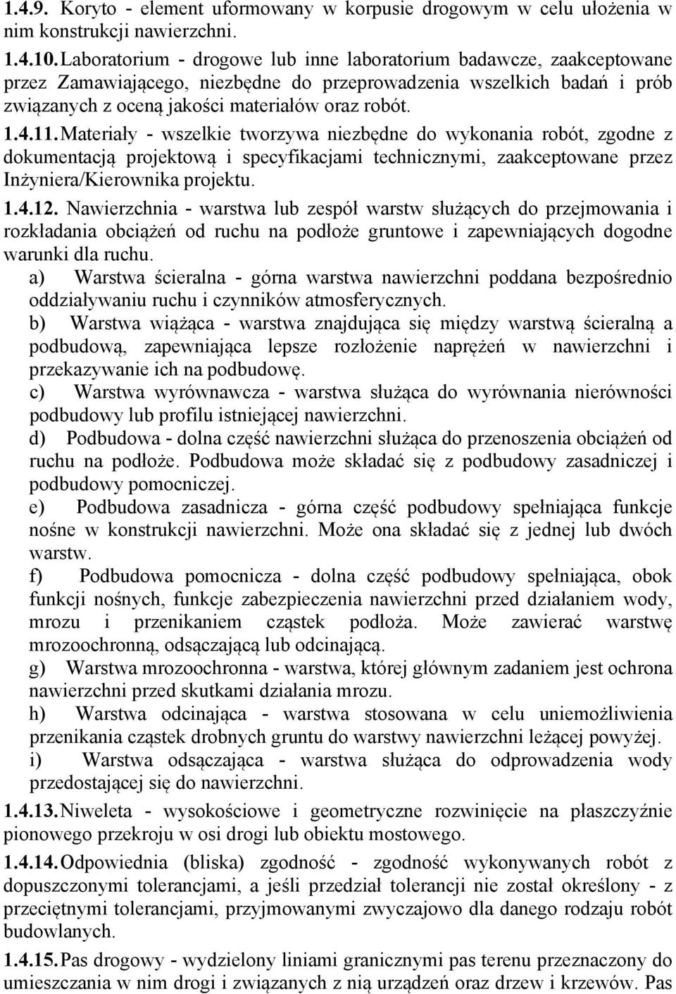 Materiały - wszelkie tworzywa niezbędne do wykonania robót, zgodne z dokumentacją projektową i specyfikacjami technicznymi, zaakceptowane przez Inżyniera/Kierownika projektu. 1.4.12.