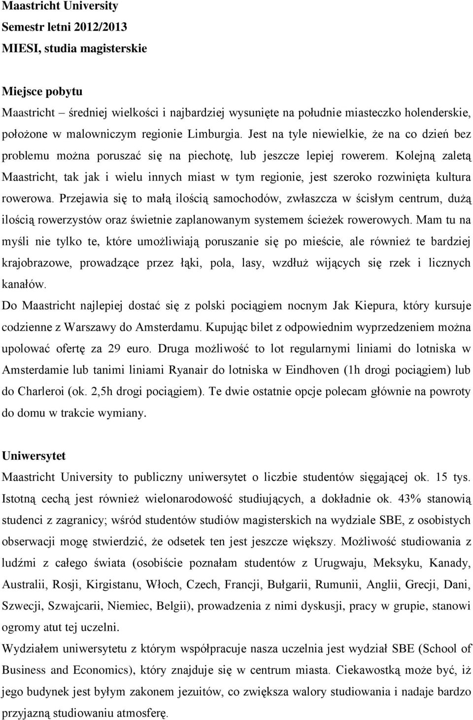 Kolejną zaletą Maastricht, tak jak i wielu innych miast w tym regionie, jest szeroko rozwinięta kultura rowerowa.