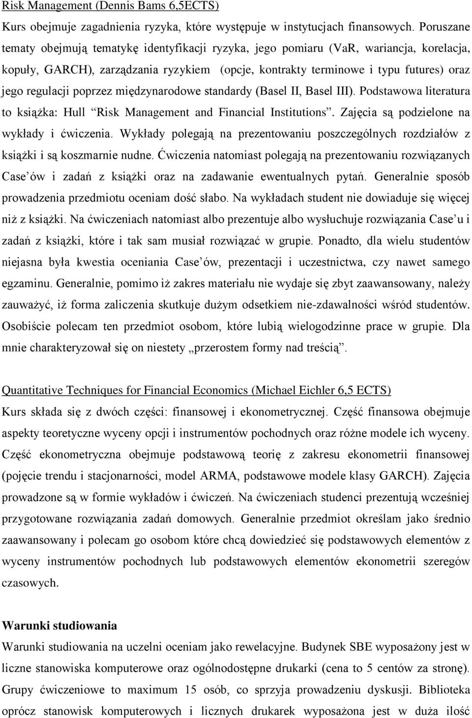 poprzez międzynarodowe standardy (Basel II, Basel III). Podstawowa literatura to książka: Hull Risk Management and Financial Institutions. Zajęcia są podzielone na wykłady i ćwiczenia.