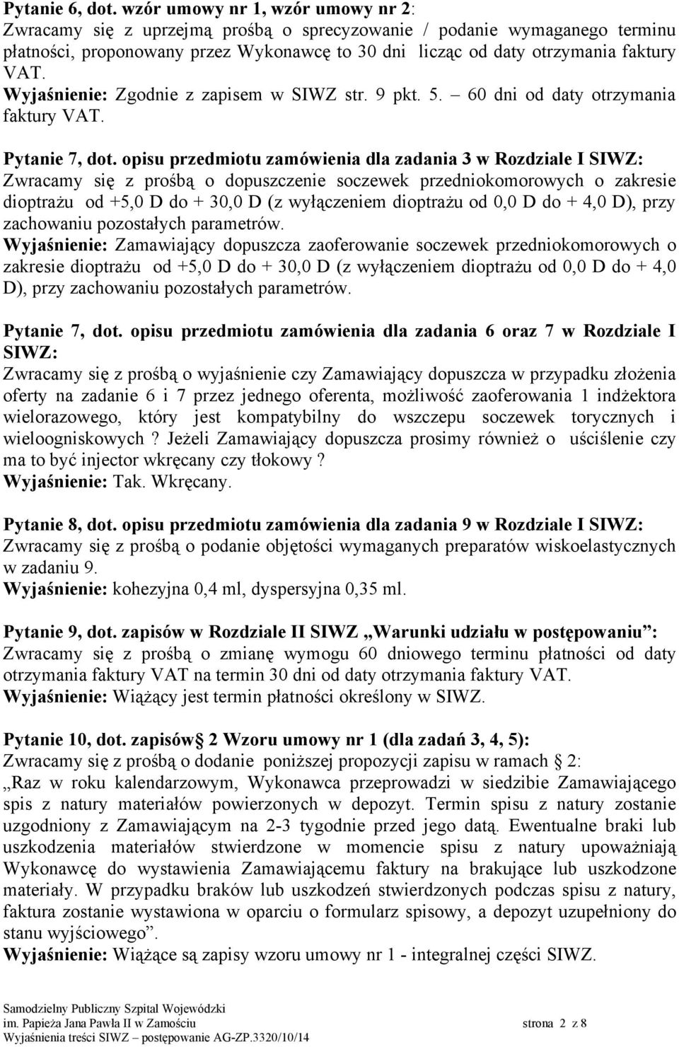 Wyjaśnienie: Zgodnie z zapisem w SIWZ str. 9 pkt. 5. 60 dni od daty otrzymania faktury VAT. Pytanie 7, dot.