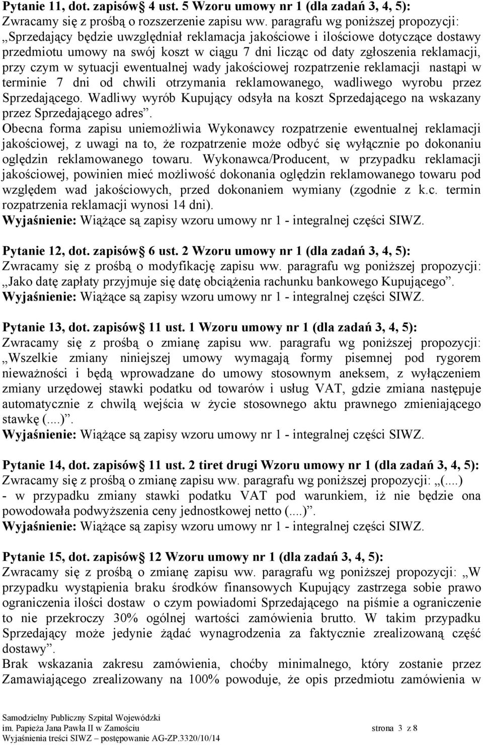 reklamacji, przy czym w sytuacji ewentualnej wady jakościowej rozpatrzenie reklamacji nastąpi w terminie 7 dni od chwili otrzymania reklamowanego, wadliwego wyrobu przez Sprzedającego.