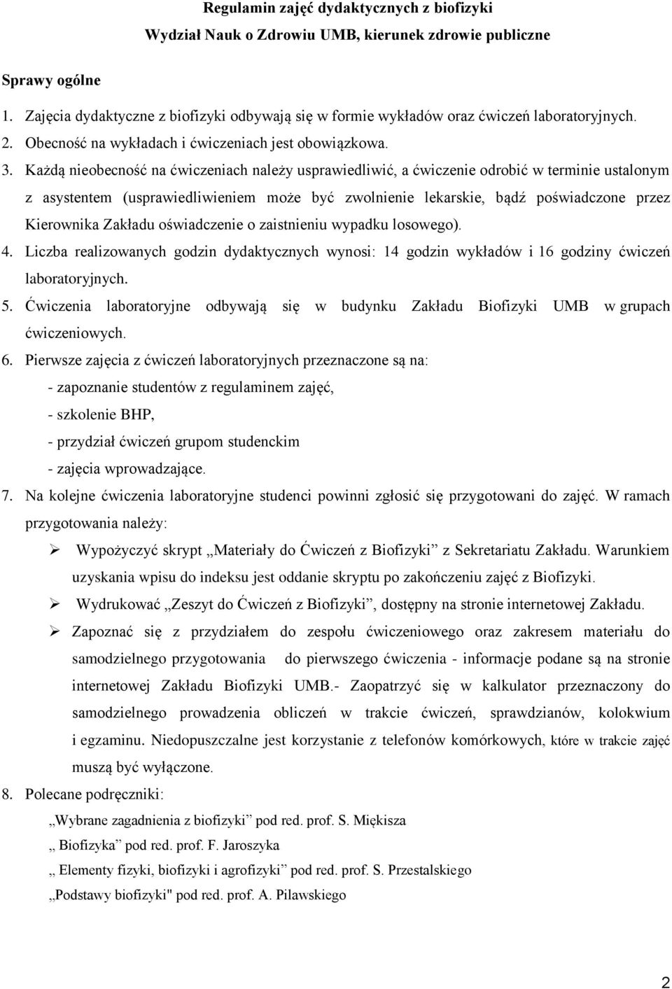 Każdą nieobecność na ćwiczeniach należy usprawiedliwić, a ćwiczenie odrobić w erminie usalonym z asysenem (usprawiedliwieniem może być zwolnienie lekarskie, bądź poświadczone przez Kierownika Zakładu