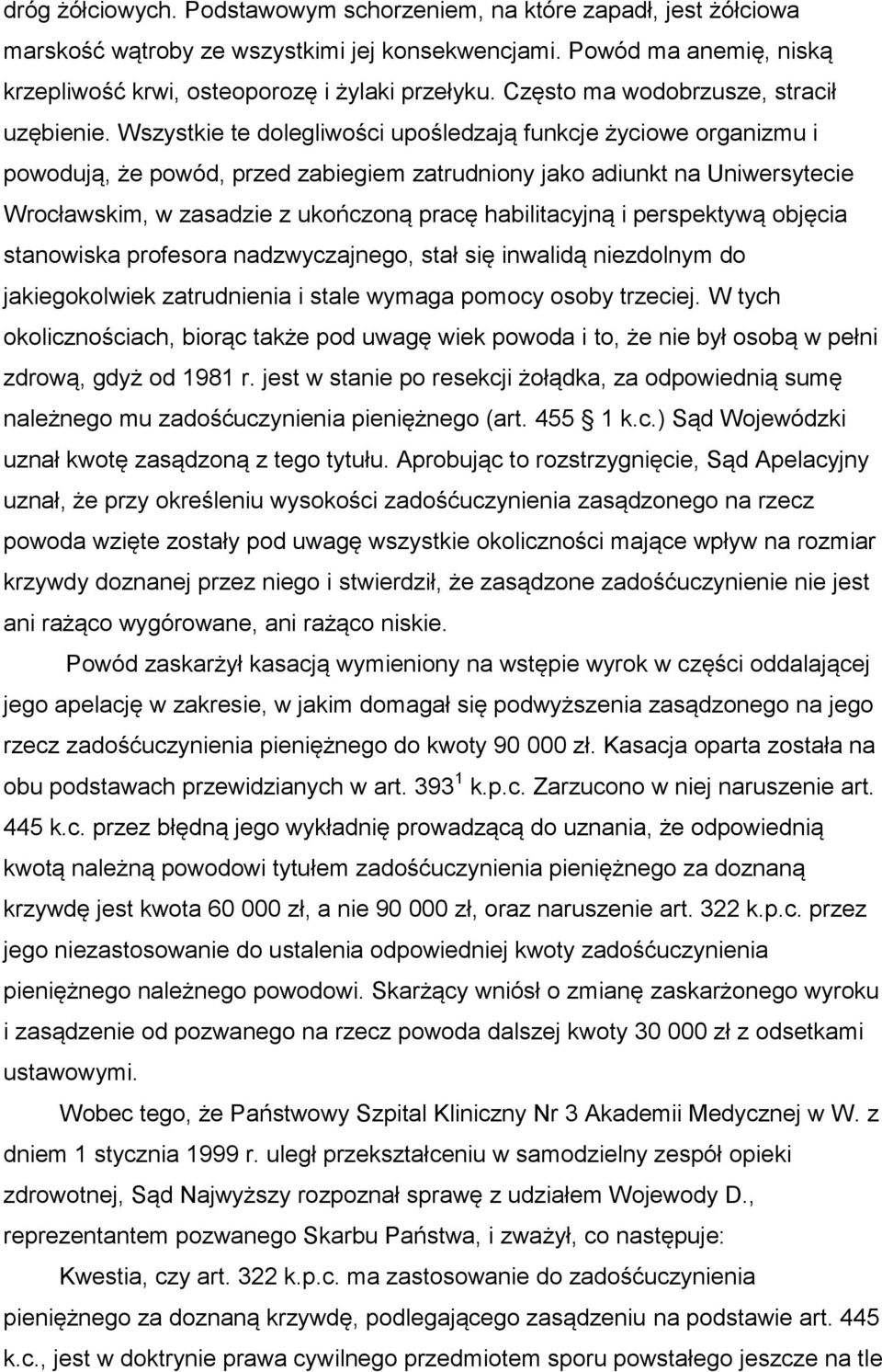 Wszystkie te dolegliwości upośledzają funkcje życiowe organizmu i powodują, że powód, przed zabiegiem zatrudniony jako adiunkt na Uniwersytecie Wrocławskim, w zasadzie z ukończoną pracę habilitacyjną