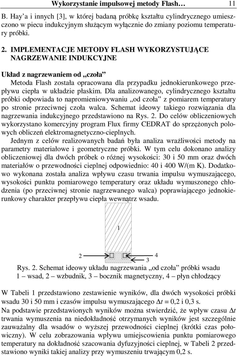 Dla analizowanego, cylindrycznego kształtu próbki odpowiada to napromieniowywaniu od czoła z pomiarem temperatury po stronie przeciwnej czoła walca.