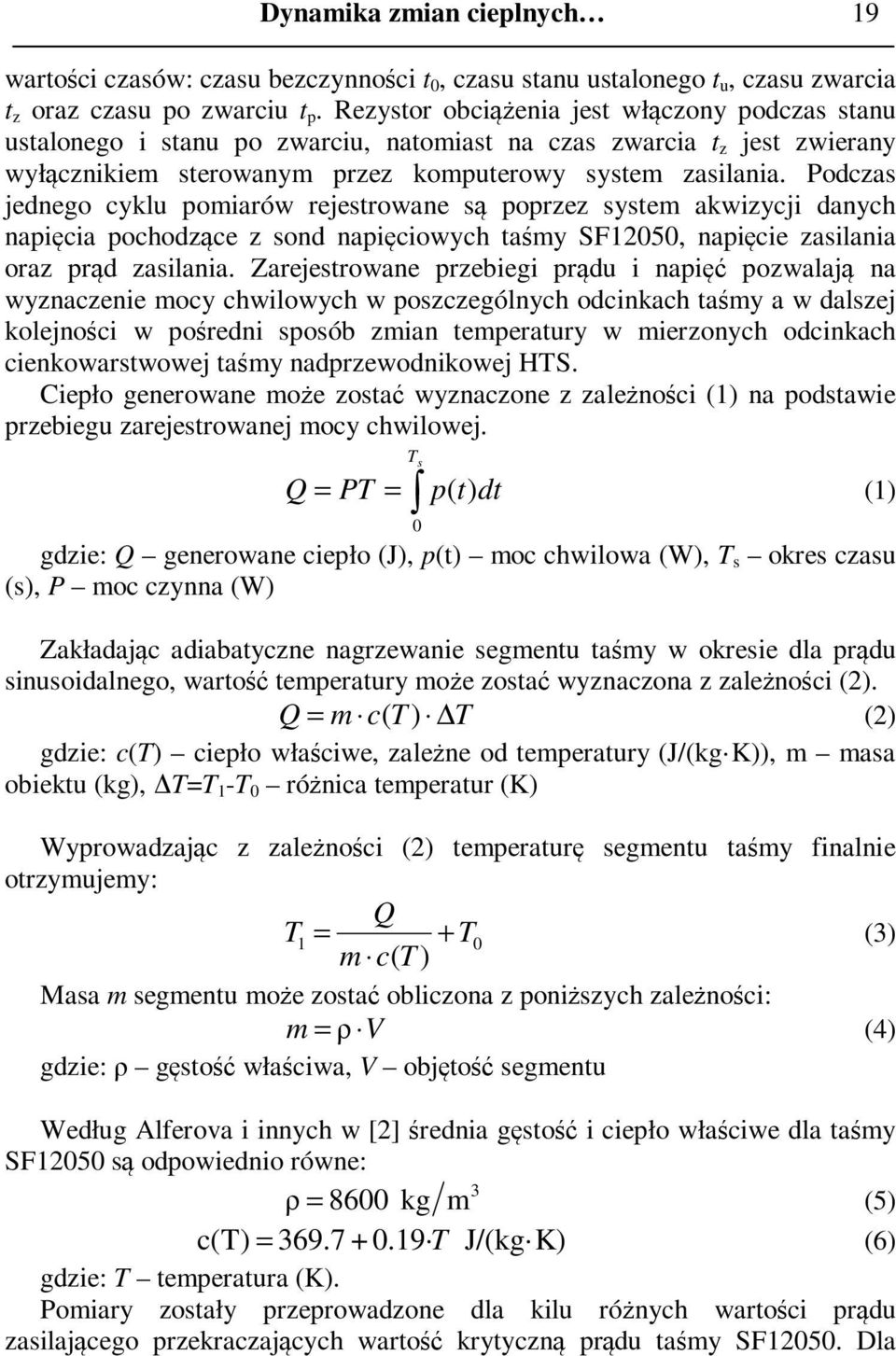 Podczas jednego cyklu pomiarów rejestrowane są poprzez system akwizycji danych napięcia pochodzące z sond napięciowych taśmy SF12050, napięcie zasilania oraz prąd zasilania.