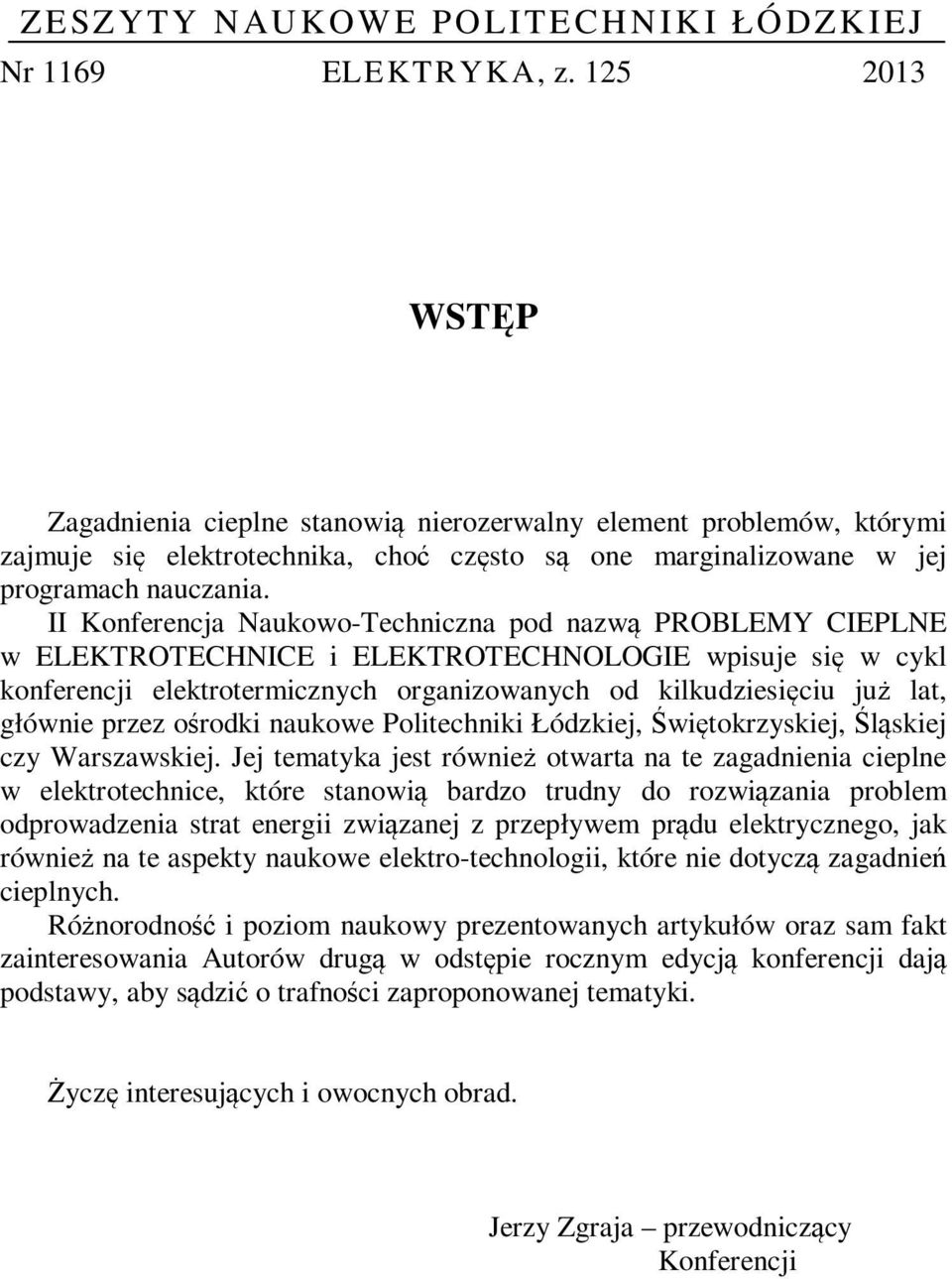 II Konferencja Naukowo-Techniczna pod nazwą PROBLEMY CIEPLNE w ELEKTROTECHNICE i ELEKTROTECHNOLOGIE wpisuje się w cykl konferencji elektrotermicznych organizowanych od kilkudziesięciu już lat,