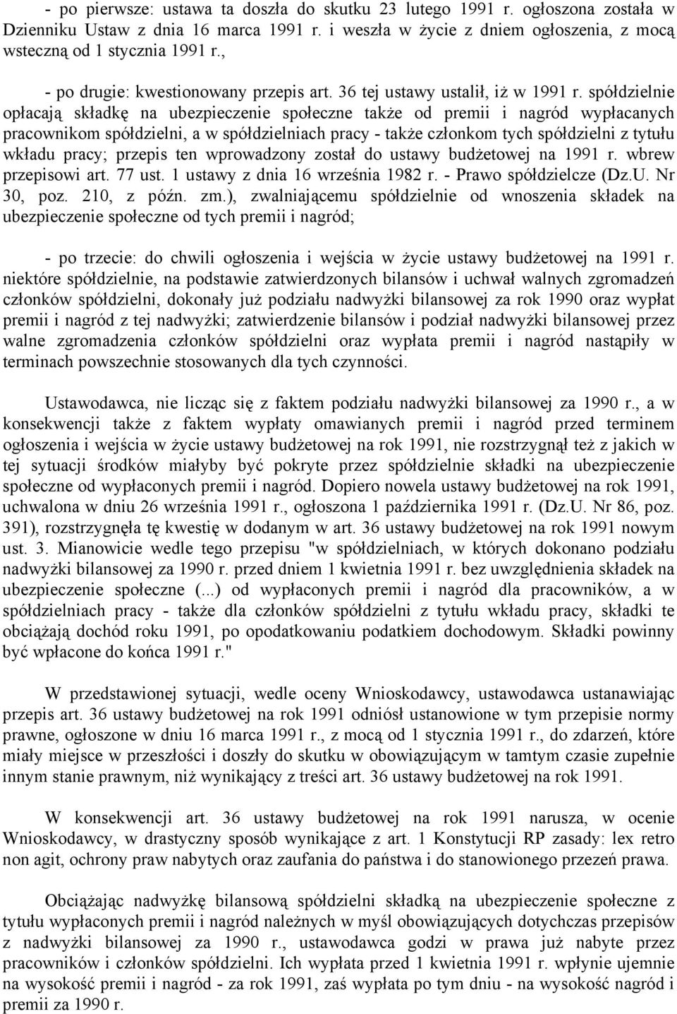 spółdzielnie opłacają składkę na ubezpieczenie społeczne także od premii i nagród wypłacanych pracownikom spółdzielni, a w spółdzielniach pracy - także członkom tych spółdzielni z tytułu wkładu