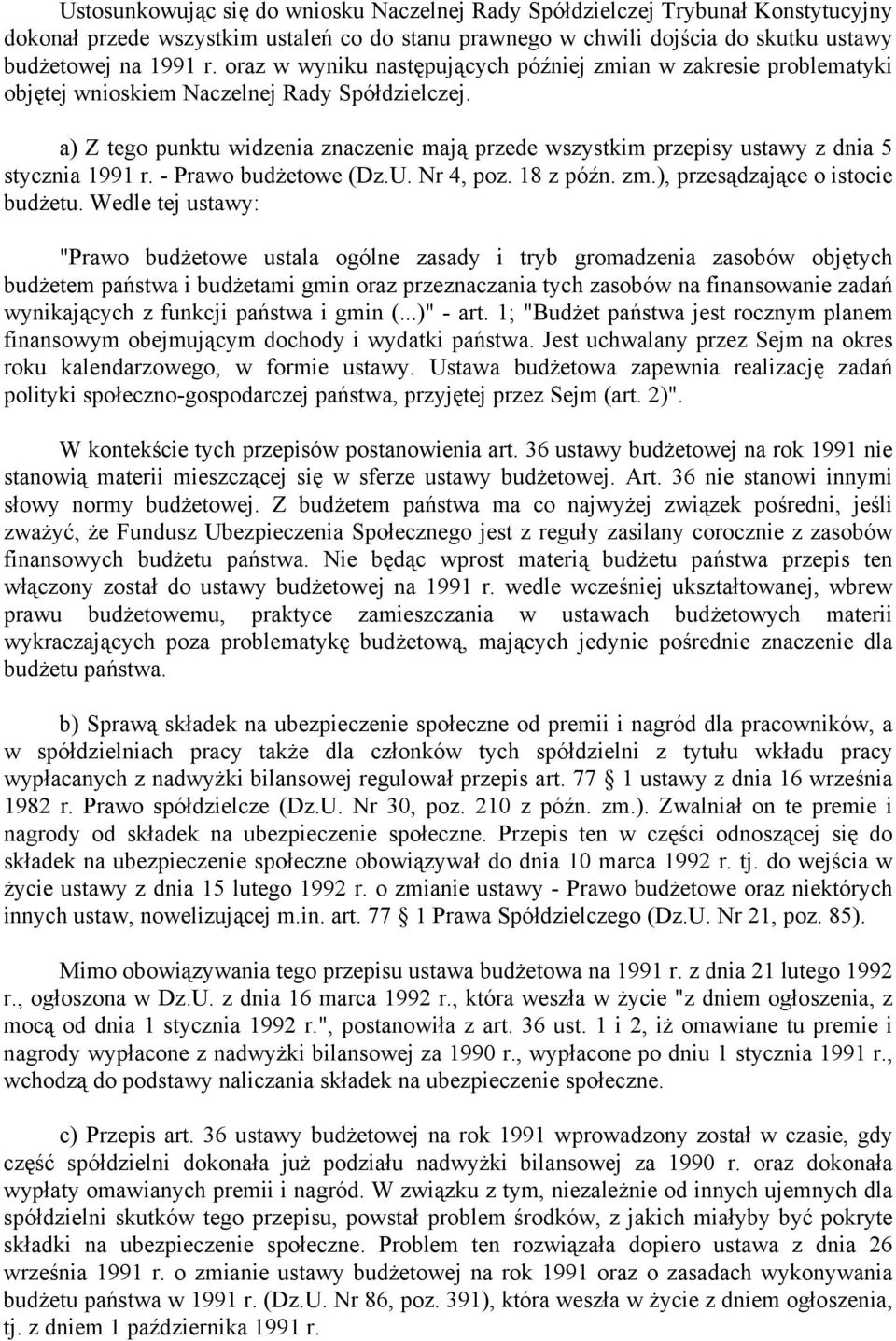 a) Z tego punktu widzenia znaczenie mają przede wszystkim przepisy ustawy z dnia 5 stycznia 1991 r. - Prawo budżetowe (Dz.U. Nr 4, poz. 18 z późn. zm.), przesądzające o istocie budżetu.