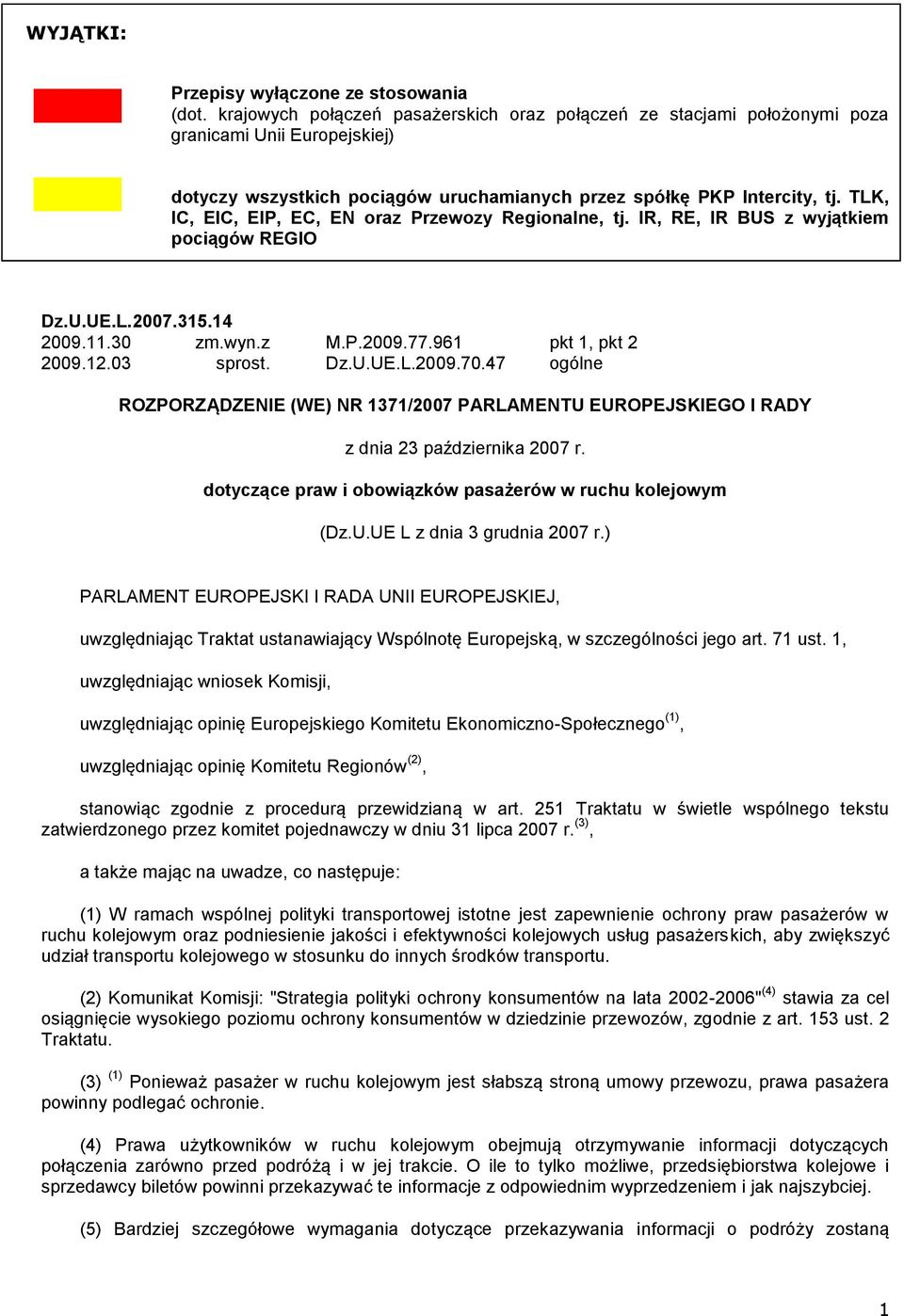 TLK, IC, EIC, EIP, EC, EN oraz Przewozy Regionalne, tj. IR, RE, IR BUS z wyjątkiem pociągów REGIO Dz.U.UE.L.2007.315.14 2009.11.30 zm.wyn.z M.P.2009.77.961 pkt 1, pkt 2 2009.12.03 sprost. Dz.U.UE.L.2009.70.