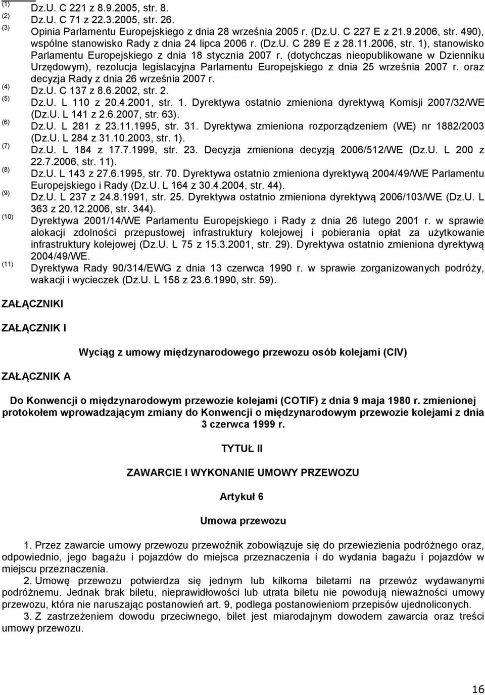 (dotychczas nieopublikowane w Dzienniku Urzędowym), rezolucja legislacyjna Parlamentu Europejskiego z dnia 25 września 2007 r. oraz decyzja Rady z dnia 26 września 2007 r. (4) Dz.U. C 137 z 8.6.2002, str.