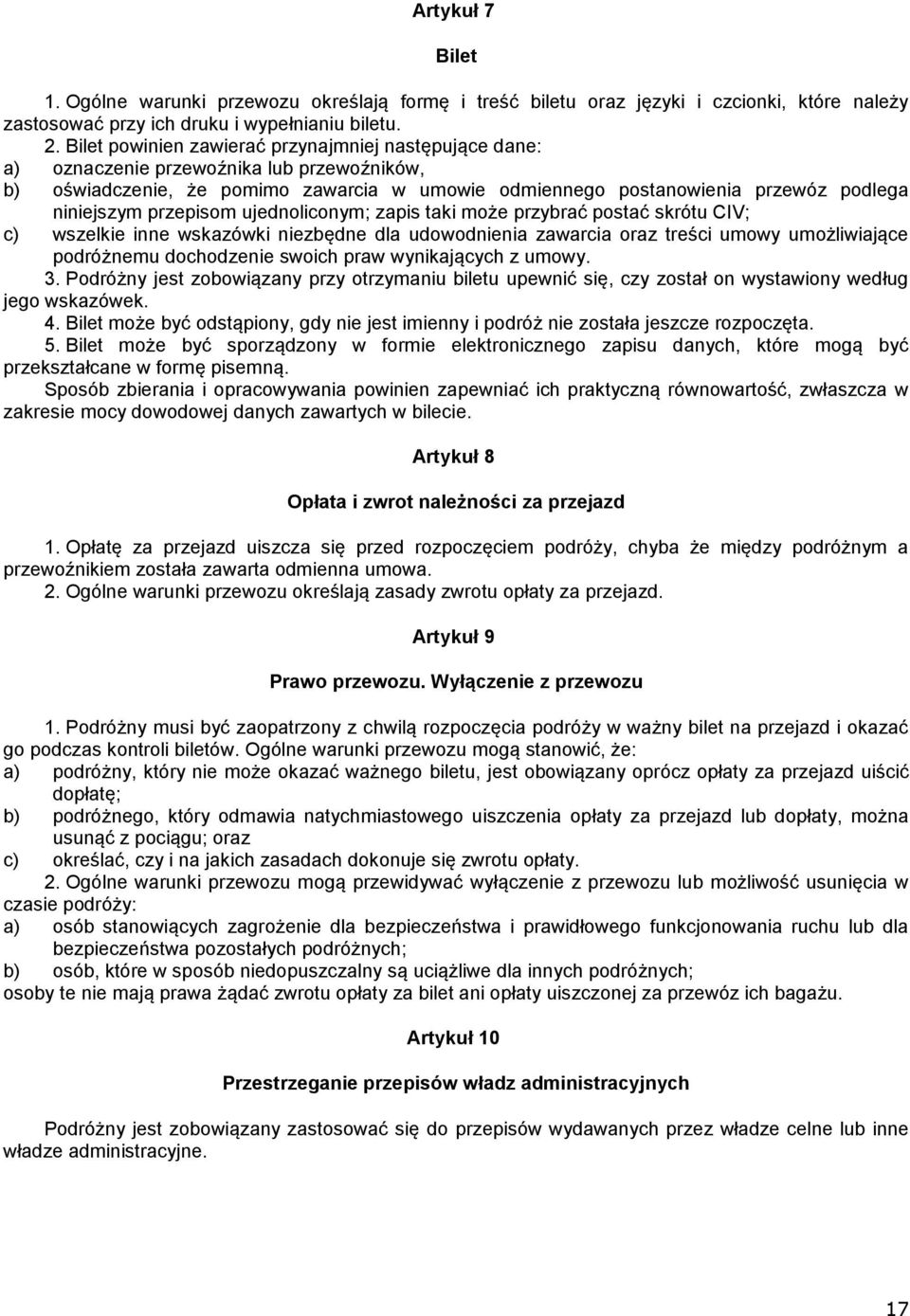 przepisom ujednoliconym; zapis taki może przybrać postać skrótu CIV; c) wszelkie inne wskazówki niezbędne dla udowodnienia zawarcia oraz treści umowy umożliwiające podróżnemu dochodzenie swoich praw