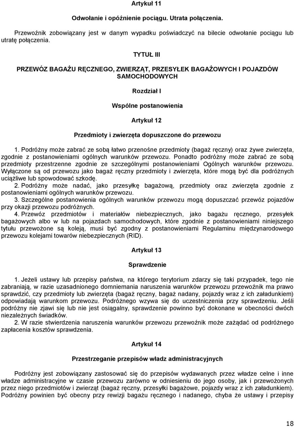 Podróżny może zabrać ze sobą łatwo przenośne przedmioty (bagaż ręczny) oraz żywe zwierzęta, zgodnie z postanowieniami ogólnych warunków przewozu.