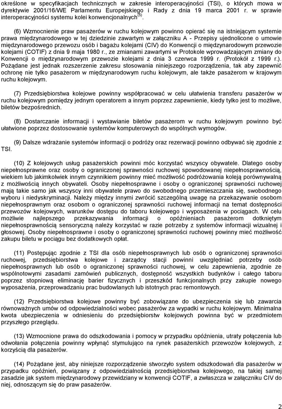 (6) Wzmocnienie praw pasażerów w ruchu kolejowym powinno opierać się na istniejącym systemie prawa międzynarodowego w tej dziedzinie zawartym w załączniku A - Przepisy ujednolicone o umowie