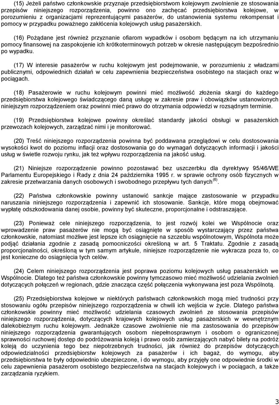 (16) Pożądane jest również przyznanie ofiarom wypadków i osobom będącym na ich utrzymaniu pomocy finansowej na zaspokojenie ich krótkoterminowych potrzeb w okresie następującym bezpośrednio po