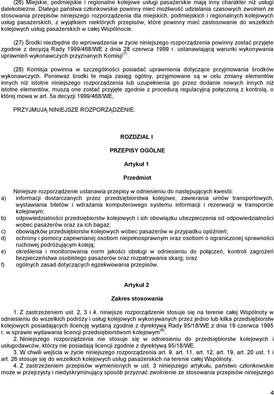 pasażerskich, z wyjątkiem niektórych przepisów, które powinny mieć zastosowanie do wszelkich kolejowych usług pasażerskich w całej Wspólnocie.