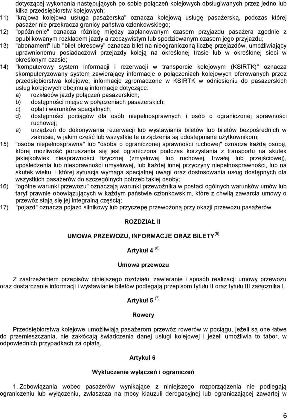 jazdy a rzeczywistym lub spodziewanym czasem jego przyjazdu; 13) "abonament" lub "bilet okresowy" oznacza bilet na nieograniczoną liczbę przejazdów, umożliwiający uprawnionemu posiadaczowi przejazdy