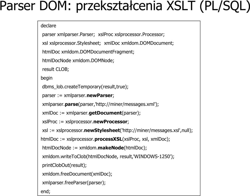 xml'); xmldoc := xmlparser.getdocument(parser); xslproc := xslprocessor.newprocessor; xsl := xslprocessor.newstylesheet('http://miner/messages.xsl',null); htmldoc := xslprocessor.