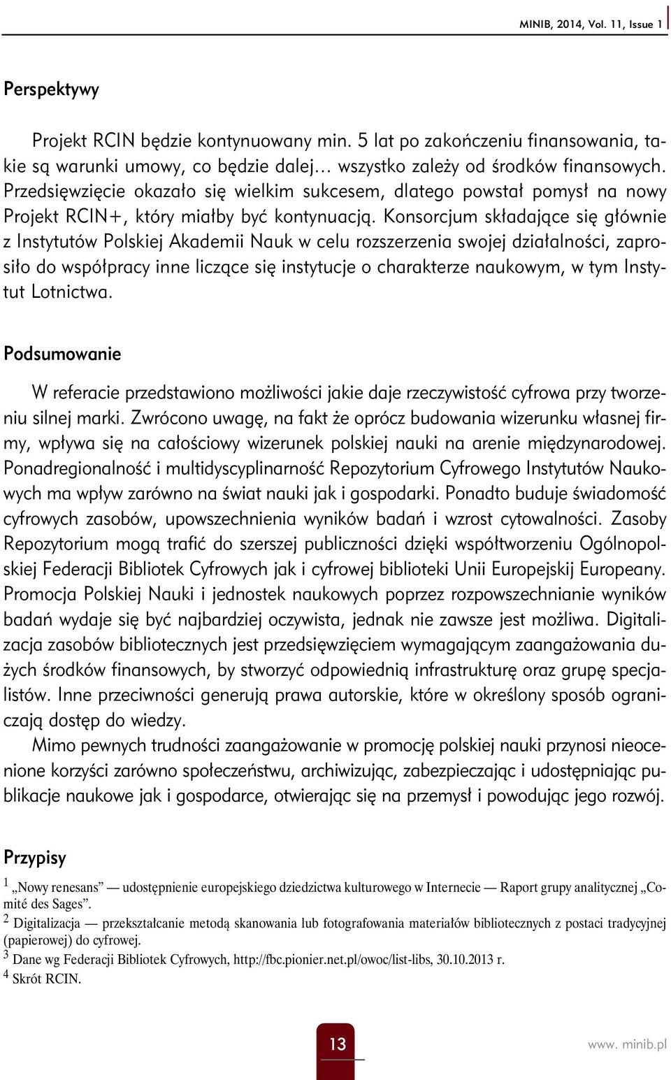 Konsorcjum składające się głównie z Instytutów Polskiej Akademii Nauk w celu rozszerzenia swojej działalności, zaprosiło do współpracy inne liczące się instytucje o charakterze naukowym, w tym