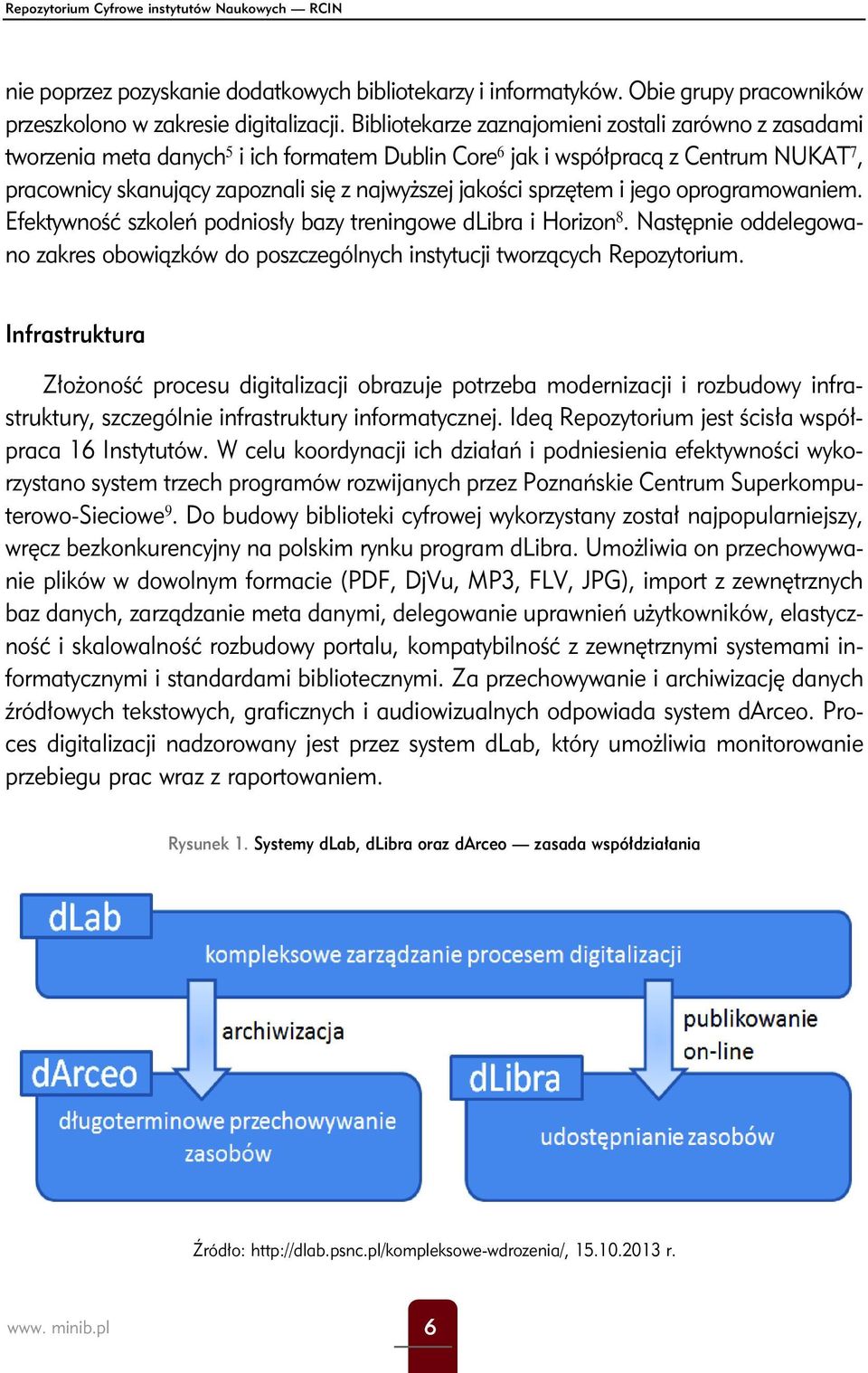 sprzętem i jego oprogramowaniem. Efektywność szkoleń podniosły bazy treningowe dlibra i Horizon 8. Następnie oddelegowano zakres obowiązków do poszczególnych instytucji tworzących Repozytorium.