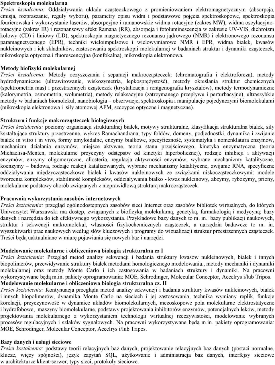 efekt Ramana (RR), absorpcja i fotoluminescencja w zakresie UV-VIS, dichroizm kołowy (CD) i liniowy (LD), spektroskopia magnetycznego rezonansu jądrowego (NMR) i elektronowego rezonansu