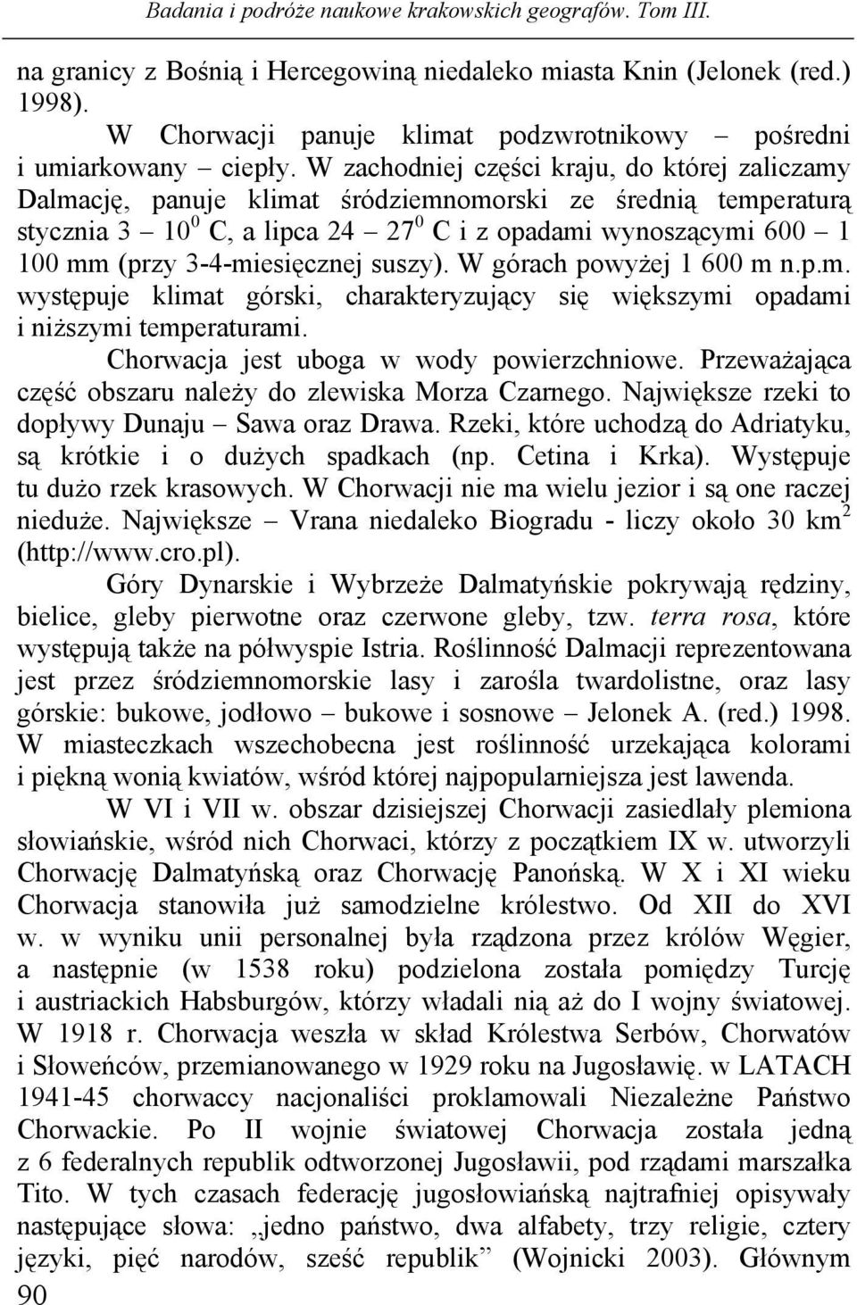 3-4-miesięcznej suszy). W górach powyżej 1 600 m n.p.m. występuje klimat górski, charakteryzujący się większymi opadami i niższymi temperaturami. Chorwacja jest uboga w wody powierzchniowe.