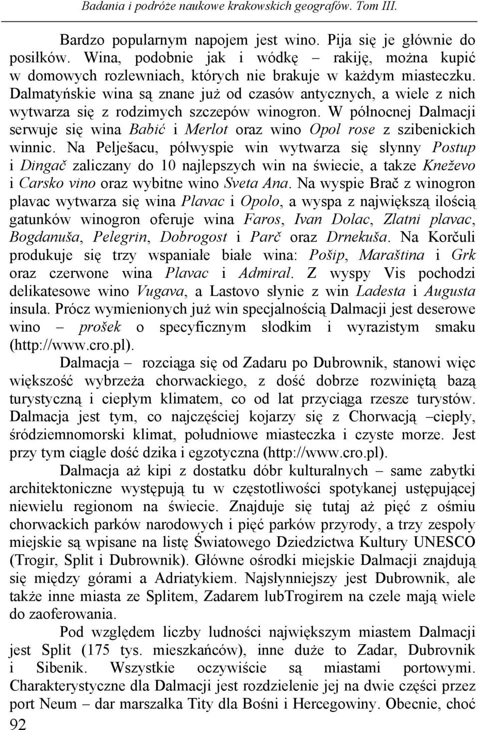 W północnej Dalmacji serwuje się wina Babić i Merlot oraz wino Opol rose z szibenickich winnic.