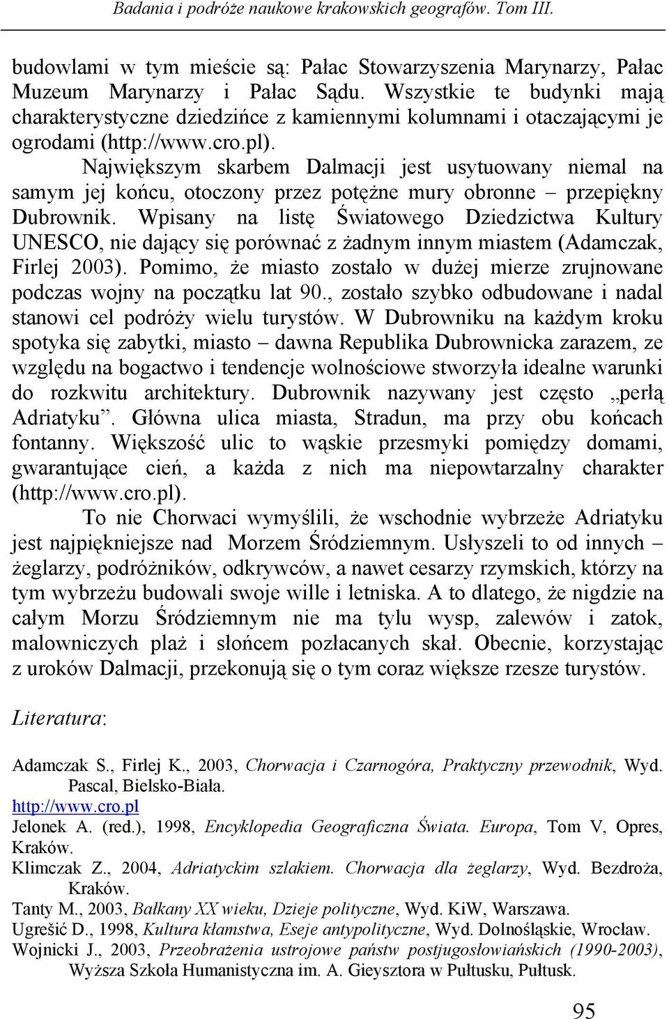 Największym skarbem Dalmacji jest usytuowany niemal na samym jej końcu, otoczony przez potężne mury obronne przepiękny Dubrownik.