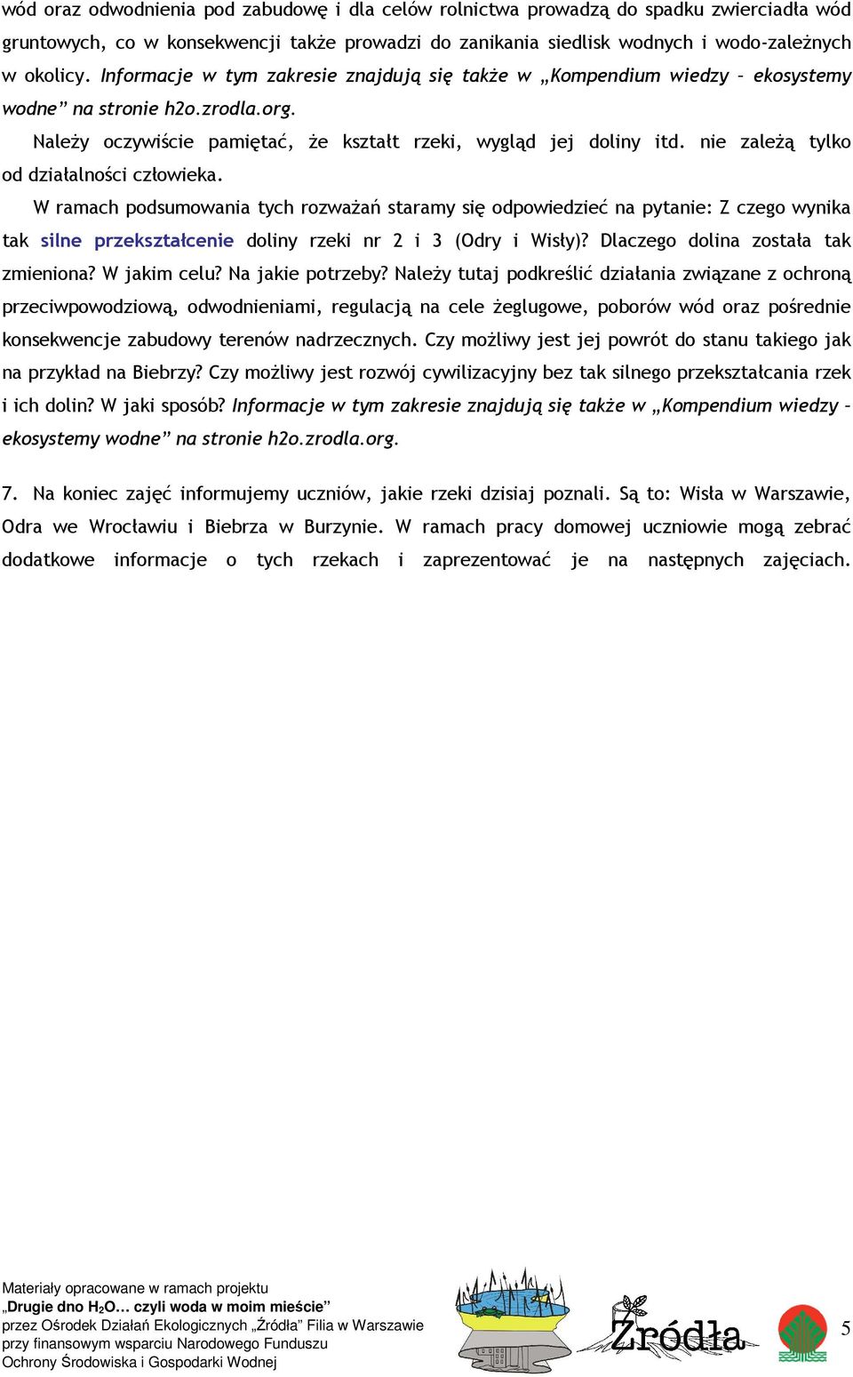 nie zaleŝą tylko od działalności człowieka. W ramach podsumowania tych rozwaŝań staramy się odpowiedzieć na pytanie: Z czego wynika tak silne przekształcenie doliny rzeki nr 2 i 3 (Odry i Wisły)?