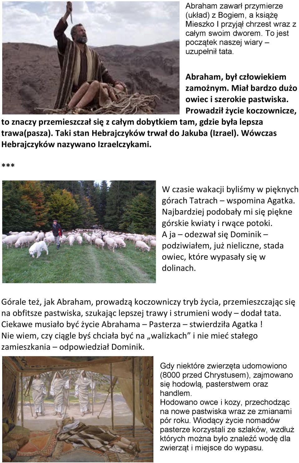 Taki stan Hebrajczyków trwał do Jakuba (Izrael). Wówczas Hebrajczyków nazywano Izraelczykami. *** W czasie wakacji byliśmy w pięknych górach Tatrach wspomina Agatka.