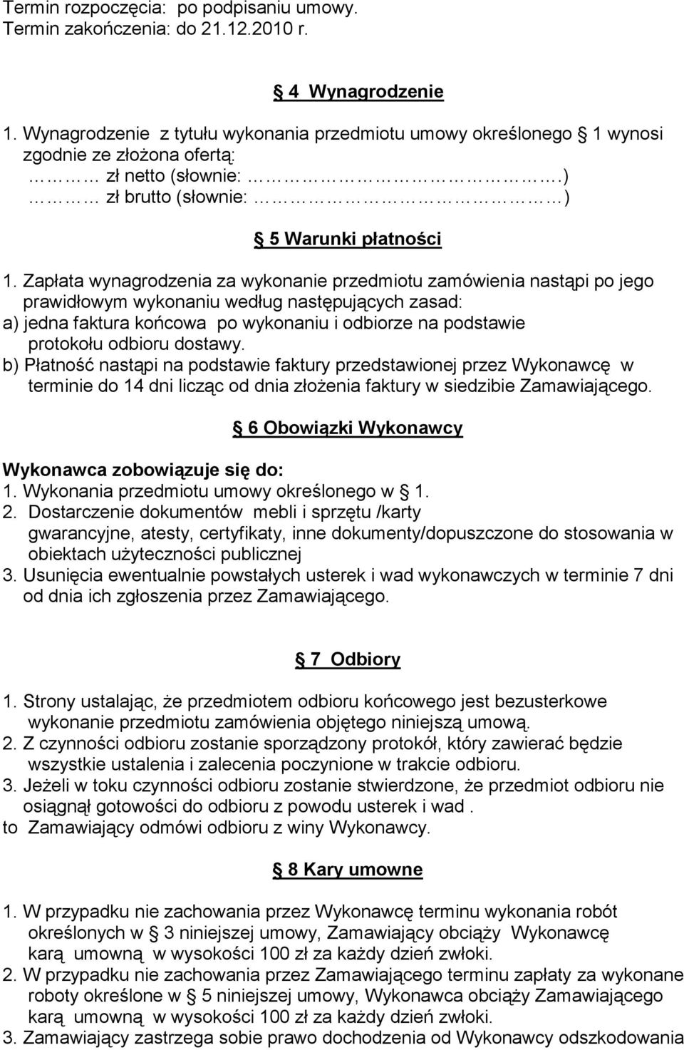 Zapłata wynagrodzenia za wykonanie przedmiotu zamówienia nastąpi po jego prawidłowym wykonaniu według następujących zasad: a) jedna faktura końcowa po wykonaniu i odbiorze na podstawie protokołu