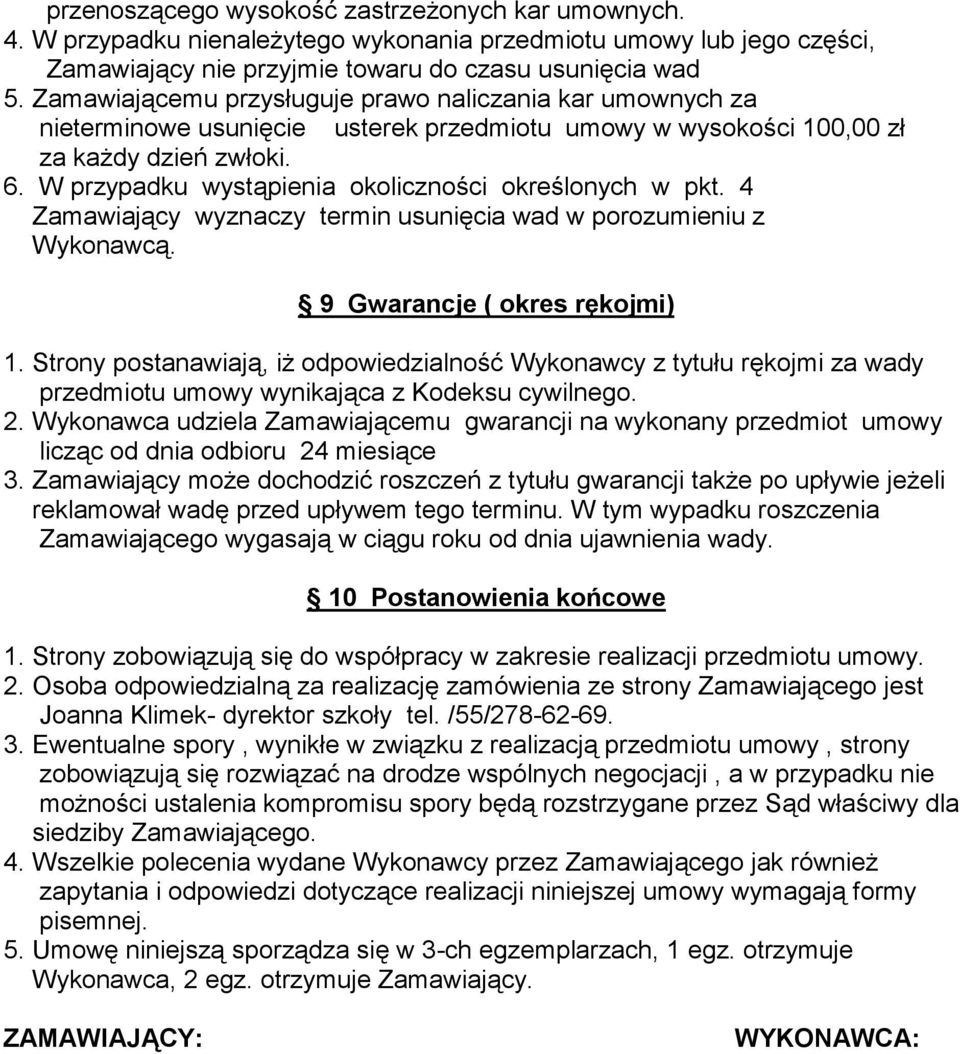 W przypadku wystąpienia okoliczności określonych w pkt. 4 Zamawiający wyznaczy termin usunięcia wad w porozumieniu z Wykonawcą. 9 Gwarancje ( okres rękojmi) 1.