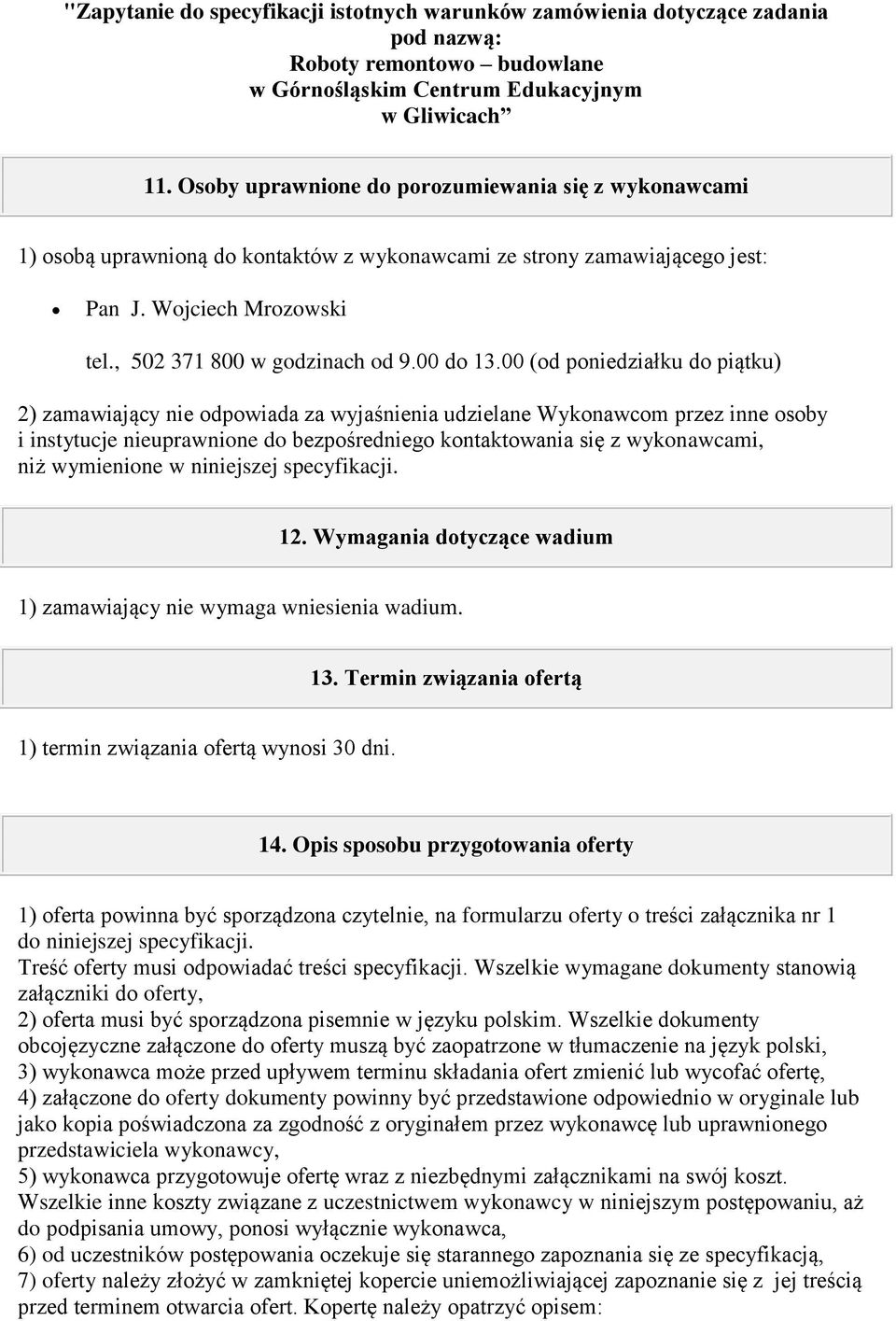 00 (od poniedziałku do piątku) 2) zamawiający nie odpowiada za wyjaśnienia udzielane Wykonawcom przez inne osoby i instytucje nieuprawnione do bezpośredniego kontaktowania się z wykonawcami, niż