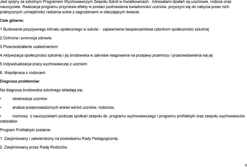 Cele główne: 1.Budowanie pozytywnego klimatu społecznego w szkole - zapewnienie bezpieczeństwa członkom społeczności szkolnej 2.Ochrona i promocja zdrowia 3.Przeciwdziałanie uzależnieniom 4.