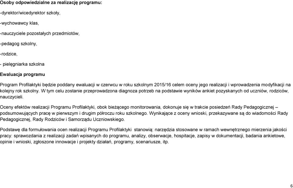 W tym celu zostanie przeprowadzona diagnoza potrzeb na podstawie wyników ankiet pozyskanych od uczniów, rodziców, nauczycieli.