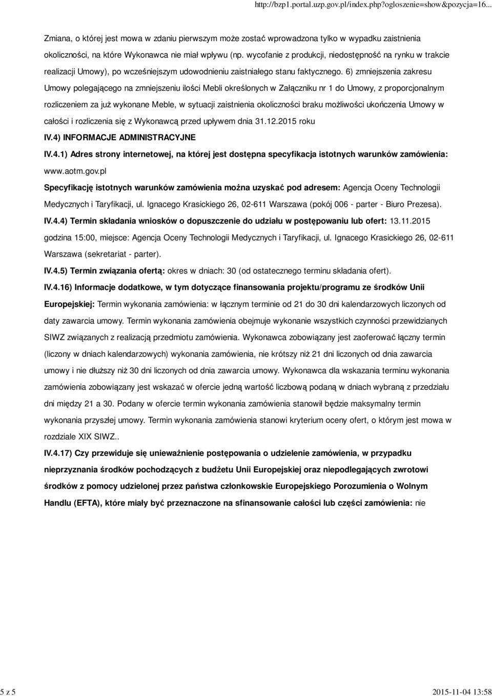 6) zmniejszenia zakresu Umowy polegającego na zmniejszeniu ilości Mebli określonych w Załączniku nr 1 do Umowy, z proporcjonalnym rozliczeniem za już wykonane Meble, w sytuacji zaistnienia